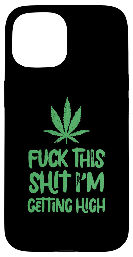 iPhone 15 Fuck This Shit Getting High Marijuana Leaf Cannabis Weed Case